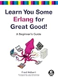 Learn You Some Erlang for Great Good!: A Beginner's Guide